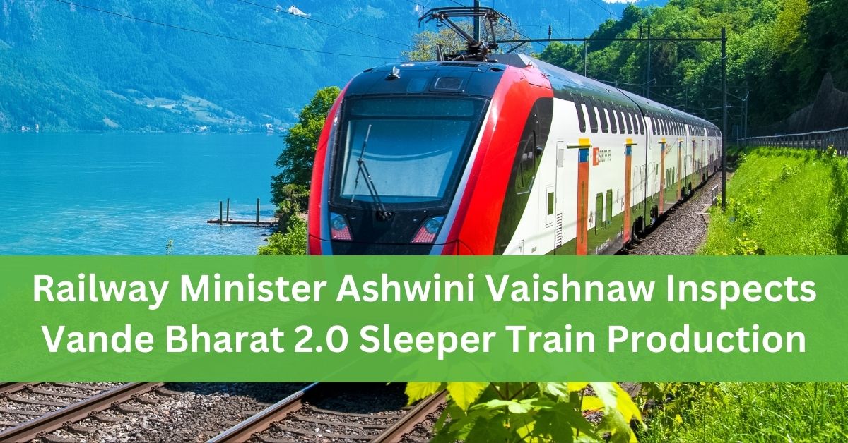 Railway Minister Ashwini Vaishnaw Inspects Vande Bharat 2.0 Sleeper Train Production