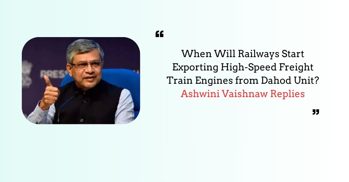 When Will Railways Start Exporting High-Speed Freight Train Engines from Dahod Unit? Ashwini Vaishnaw Replies