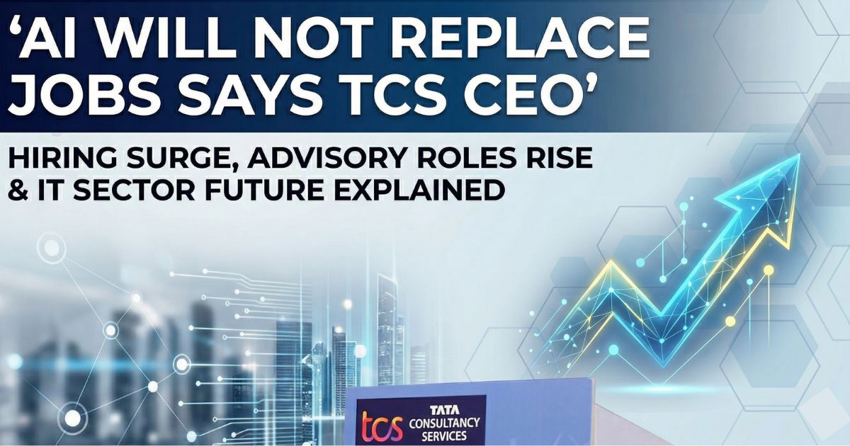 AI Will Not Replace Jobs Says TCS CEO Hiring Surge, Advisory Roles Rise and IT Sector Future Explained